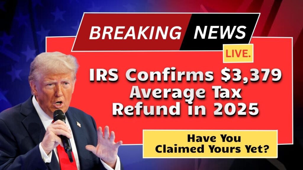 IRS Confirms $3,379 Average Tax Refund in 2025 – Have You Claimed Yours Yet?