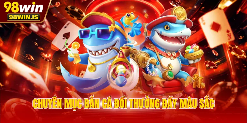 Chuyên mục bắn cá đổi thưởng đầy màu sắc